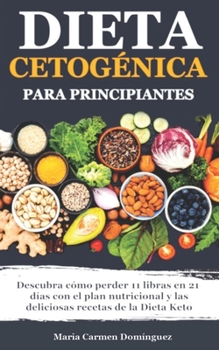 Paperback Dieta Cetogénica para Principiantes: Descubra cómo perder 11 libras en 21 días con el plan nutricional y las deliciosas recetas de la Dieta Keto. [Spanish] Book