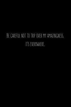 Be careful not to trip over my amazingness. It's everywhere.: Going away Gift for Coworker / Colleague leaving Gifts | Blank Lined Composition Notebook, Journal & Planner