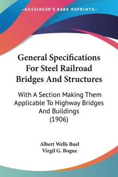 Paperback General Specifications For Steel Railroad Bridges And Structures: With A Section Making Them Applicable To Highway Bridges And Buildings (1906) Book