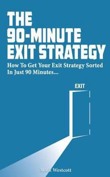 Paperback The 90 Minute Exit Strategy: How to Get Your Exit Plan Sorted and Documented in Just 90 Minutes Book