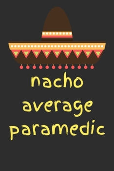Nacho average paramedic: novelty notebook for paramedics 6"x9"