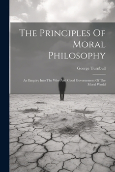 Paperback The Principles Of Moral Philosophy: An Enquiry Into The Wise And Good Governement Of The Moral World Book