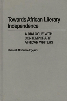 Hardcover Towards African Literary Independence: A Dialogue with Contemporary African Writers Book