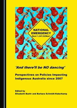 Hardcover 'And There'll Be No Dancing': Perspectives on Policies Impacting Indigenous Australia Since 2007 Book
