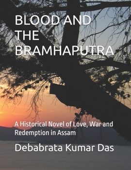 BLOOD AND THE BRAMHAPUTRA: A Historical Novel of Love, War and Redemption in Assam