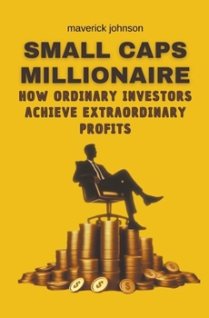 Paperback Small caps millionaire how ordinary investors achieve extraordinary profits Book