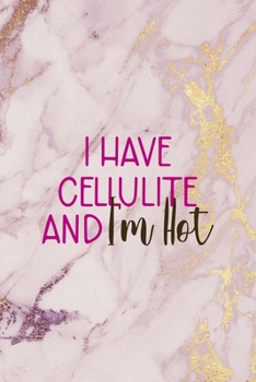 I Have Cellulite And I'm Hot: All Purpose 6x9 Blank Lined Notebook Journal Way Better Than A Card Trendy Unique Gift Pink Marble Fight Like A Girl