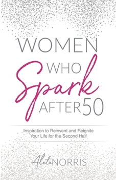 Paperback Women Who Spark After 50: Inspiration to Reinvent and Reignite Your Life for the Second Half Book