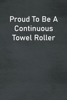 Paperback Proud To Be A Continuous Towel Roller: Lined Notebook For Men, Women And Co Workers Book