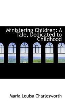 Ministering Children : A Tale, Dedicated to Childhood
