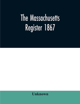 Paperback The Massachusetts register 1867, Containing a record of State and County Officers. And a Directory of Merchants, Manufactures, Etc. Book