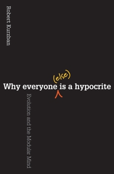 Hardcover Why Everyone (Else) Is a Hypocrite: Evolution and the Modular Mind Book