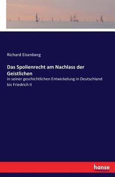 Paperback Das Spolienrecht am Nachlass der Geistlichen: in seiner geschichtlichen Entwickelung in Deutschland bis Friedrich II [German] Book