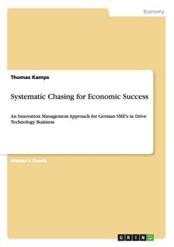 Paperback Systematic Chasing for Economic Success: An Innovation Management Approach for German SME's in Drive Technology Business Book