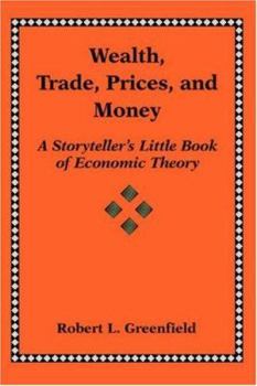 Wealth, Trade, Prices, and Money: A Storyteller's Little Book of Economic Theory