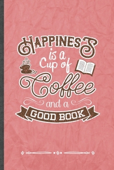 Paperback Happiness Is a Cup of Coffee and a Good Book: Funny Book Lover Lined Notebook Journal For Reading Teacher Librarian, Unique Special Inspirational Birt Book