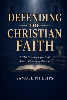 Defending the Christian Faith: A 21st Century Update of The Testimony of Reason