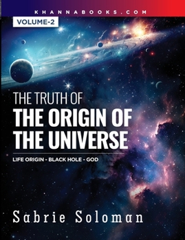 Paperback THE TRUTH OF THE ORIGIN OF THE UNIVERSE THE ORIGIN OF LIFE IN THE UNIVERSE - THE BLACK HOLE AND GOD Volume 2 Book