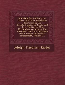 Paperback &#65533;die&#65533; Mark Brandenburg Im Jahre 1250 Oder Historische Beschreibung Der Brandenburgischen Lande Und Ihrer Politischen Und Kirchlichen Ver [German] Book