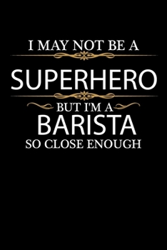 I May not be a Superhero but I'm a Barista so close enough Graduation Journal 6 x 9 120 pages Graduate notebook: Funny Careers Graduation Notebook
