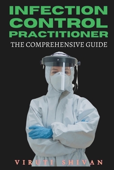 Paperback Infection Control Practitioner - The Comprehensive Guide: Mastering the Art and Science of Infection Prevention in Healthcare Settings Book