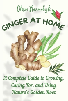 Paperback Ginger at Home: A Complete Guide to Growing, Caring For, and Using Nature's Golden Root Book