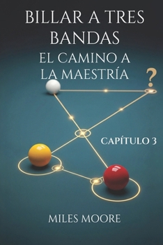 BILLAR A TRES BANDAS - EL CAMINO A LA MAESTRÍA - CAPÍTULO 3 (Spanish Edition)
