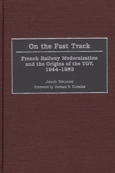 Hardcover On the Fast Track: French Railway Modernization and the Origins of the Tgv, 1944-1983 Book