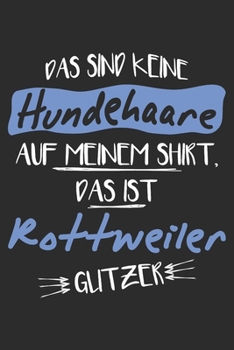 Das sind keine Hundehaare das ist Rottweiler Glitzer: 6x9 Zoll (ca. DIN A5) 110 Seiten Liniert I Notizbuch I Tagebuch I Notizen I Planer I Geschenk ... Hunderasse Liebhaber (German Edition)