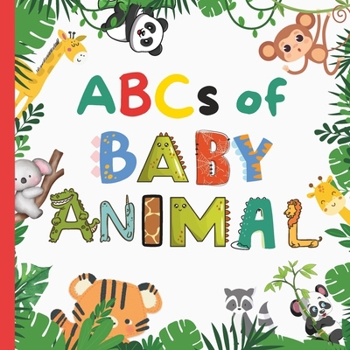 Paperback ABCs of Baby Animal: A Fun A to Z ABC Alphabet Picture Book Filled With Different Cute Baby Animals Like Horse, Elephant, Sheep, Lion, Zebr Book