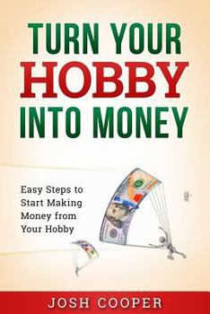 Paperback Turn Your Hobby into Money: Easy Steps to Start Making Money from Your Hobby Book
