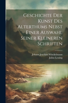 Paperback Geschichte Der Kunst Des Alterthums Nebst Einer Auswahl Seiner Kleineren Schriften [German] Book