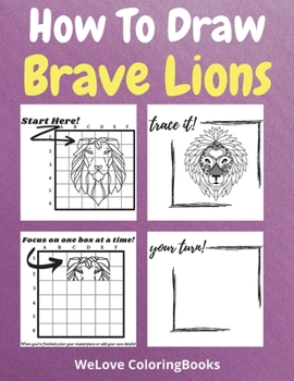 Paperback How To Draw Brave Lions: A Step-by-Step Drawing and Activity Book for Kids to Learn to Draw Brave Lions Book