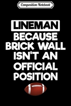 Composition Notebook: Lineman Because Brick Wall Isn't Official Position Football  Journal/Notebook Blank Lined Ruled 6x9 100 Pages