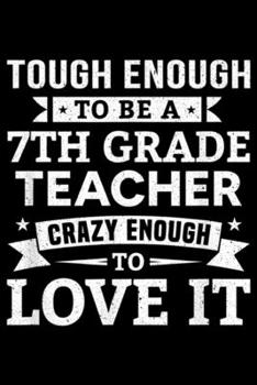 Paperback tough enough to be a 7th grade teacher crazy enough to love it: Tough to Be A 7th Grade Teacher - Seventh Grade Teacher Gift Journal/Notebook Blank Li Book