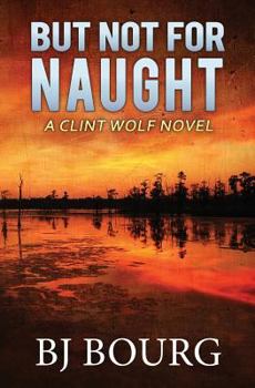 But Not for Naught : A Clint Wolf Novel - Book #5 of the Clint Wolf