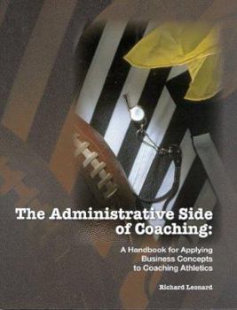 Paperback The Administrative Side of Coaching: A Handbook for Applying Business Concepts to Coaching Athletics Book