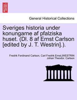 Paperback Sveriges Historia Under Konungarne AF Pfalziska Huset. (DL. 8 AF Ernst Carlson [Edited by J. T. Westrin].). Sjette Delen [Swedish] Book