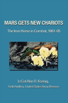Paperback Mars Gets New Chariots: The Iron Horse in Combat, 1861-65 Book
