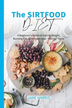 Paperback The Sirtfood Diet: A Beginner's Guide to Losing Weight, Burning Fat, to Activate your Skinny Gene Book