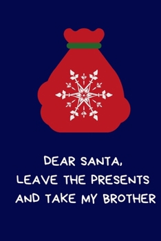 Dear Santa, Leave the Presents And Take My Brother: Secret Santa Gifts For Coworkers Novelty Christmas Gifts for Colleagues Funny Naughty Rude Gag Notebook/Journal for Women Men Silly Office Writing S