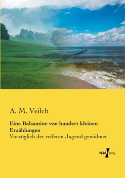 Paperback Eine Balsamine von hundert kleinen Erzählungen: Vorzüglich der reiferen Jugend gewidmet [German] Book