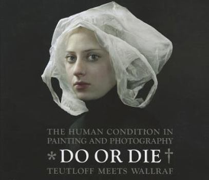 Do or Die: The Human Condition in Painting and Photography - Teutloff Meets Wallraf