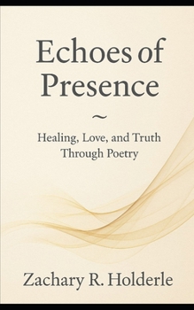 Echoes of Presence: Healing, Love, and Truth Through Poetry
