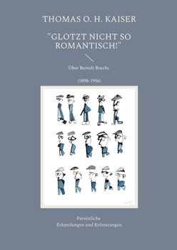 "Glotzt nicht so romantisch!": Über Bertolt Brecht (1898-1956). Persönliche Erkundungen und Erörterungen (German Edition)
