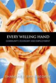 Paperback Every Willing Hand: Community, Economy and Full Employment Book