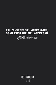 Notizbuch Liniert: Falls ich bei dir landen kann, dann zeige mir die Landebahn #flirtenkannich • Notizheft liniert | 120 Seiten (DIN A5 / 15x22cm) ... oder Kollegen | Übungsh (German Edition)