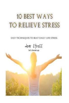 Paperback 10 Best Ways to Relieve Stress: Easy techniques to beat daily life stress Book