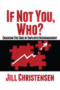 Paperback If Not You, Who? Cracking the Code of Employee Disengagement (First Edition) Book