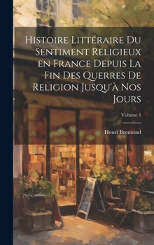 Hardcover Histoire littéraire du sentiment religieux en France depuis la fin des querres de religion jusqu'à nos jours; Volume 1 [French] Book